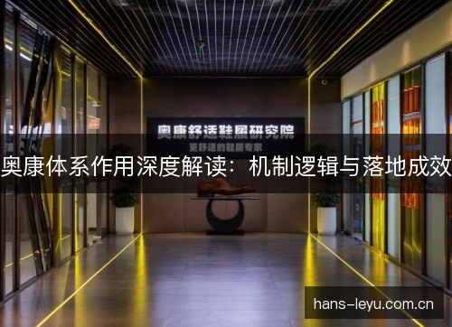 奥康体系作用深度解读:机制逻辑与落地成效 奥康体系作用深度解读:机制逻辑与落地成效